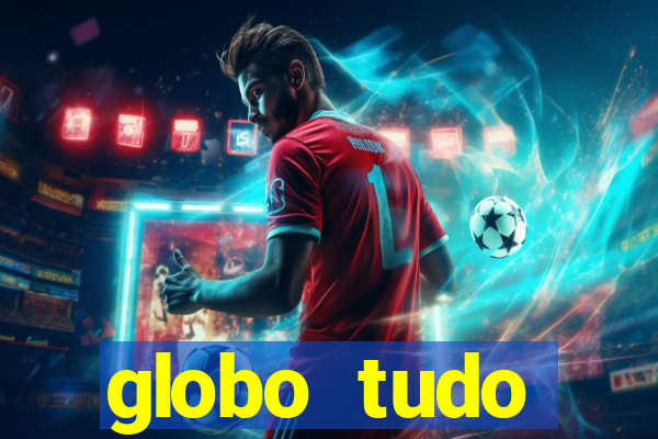 globo tudo absolutamente tudo